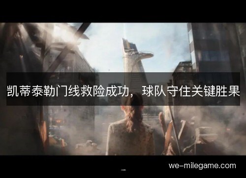 凯蒂泰勒门线救险成功，球队守住关键胜果